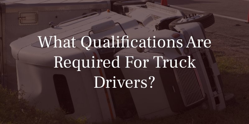 What Qualifications Are Required For Truck Drivers?